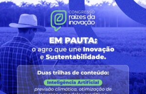 Congresso Raízes da Inovação cria ambiente de negócios para impulsionar tecnologia e sustentabilidade no Brasil